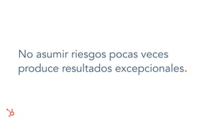 No asumir riesgos pocas veces
produce resultados excepcionales.
 