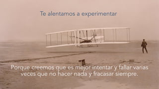 #inbound1
2
Te alentamos a experimentar
Porque creemos que es mejor intentar y fallar varias
veces que no hacer nada y fracasar siempre.
 
