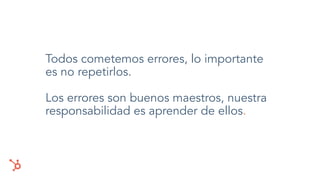 Todos cometemos errores, lo importante
es no repetirlos.
Los errores son buenos maestros, nuestra
responsabilidad es aprender de ellos.
 