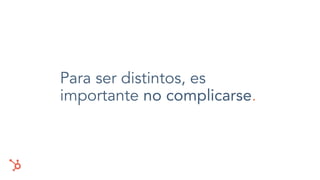 Para ser distintos, es
importante no complicarse.
 