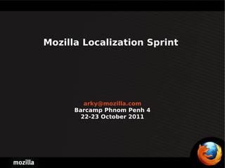 Mozilla Localization Sprint




         arky@mozilla.com
      Barcamp Phnom Penh 4
        22-23 October 2011
 