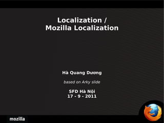 Localization / Mozilla Localization Hà Quang Dương based on Arky slide SFD Hà Nội 17 - 9 - 2011 