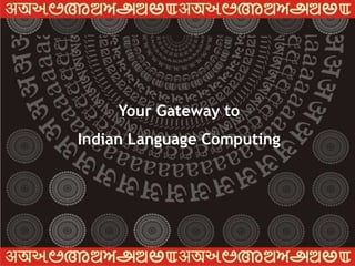 Graphics & Intelligence
          Based Script Technology




     Your Gateway to




                               www.cdac.in
Indian Language Computing
 