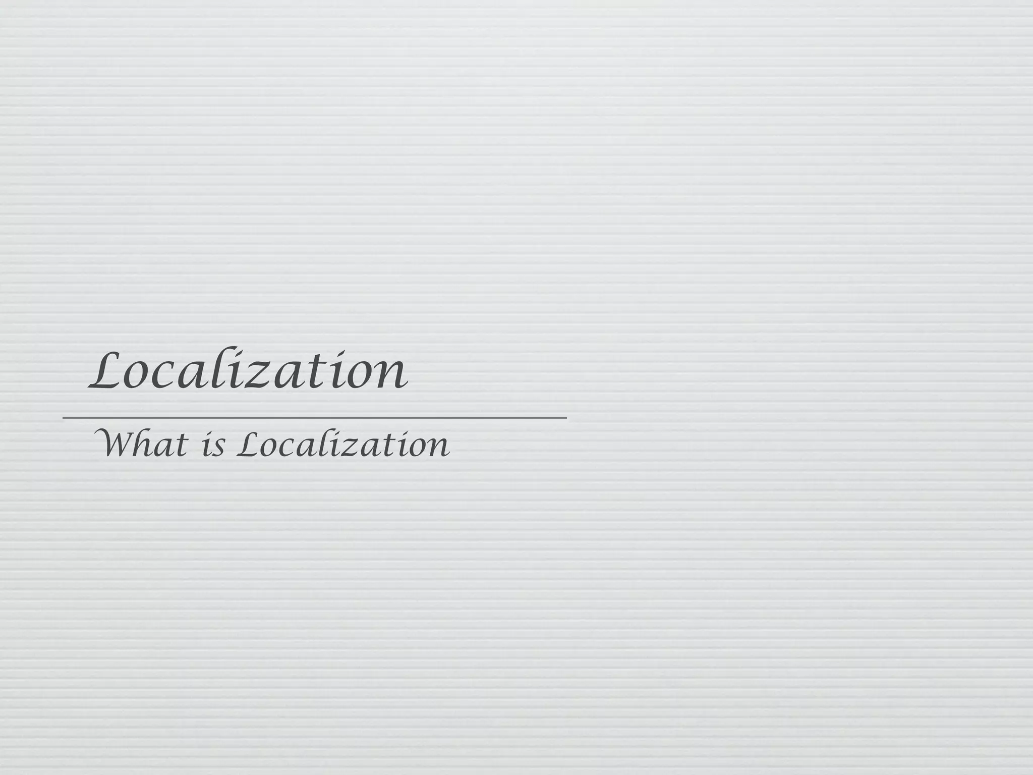 Localization
What is Localization
 