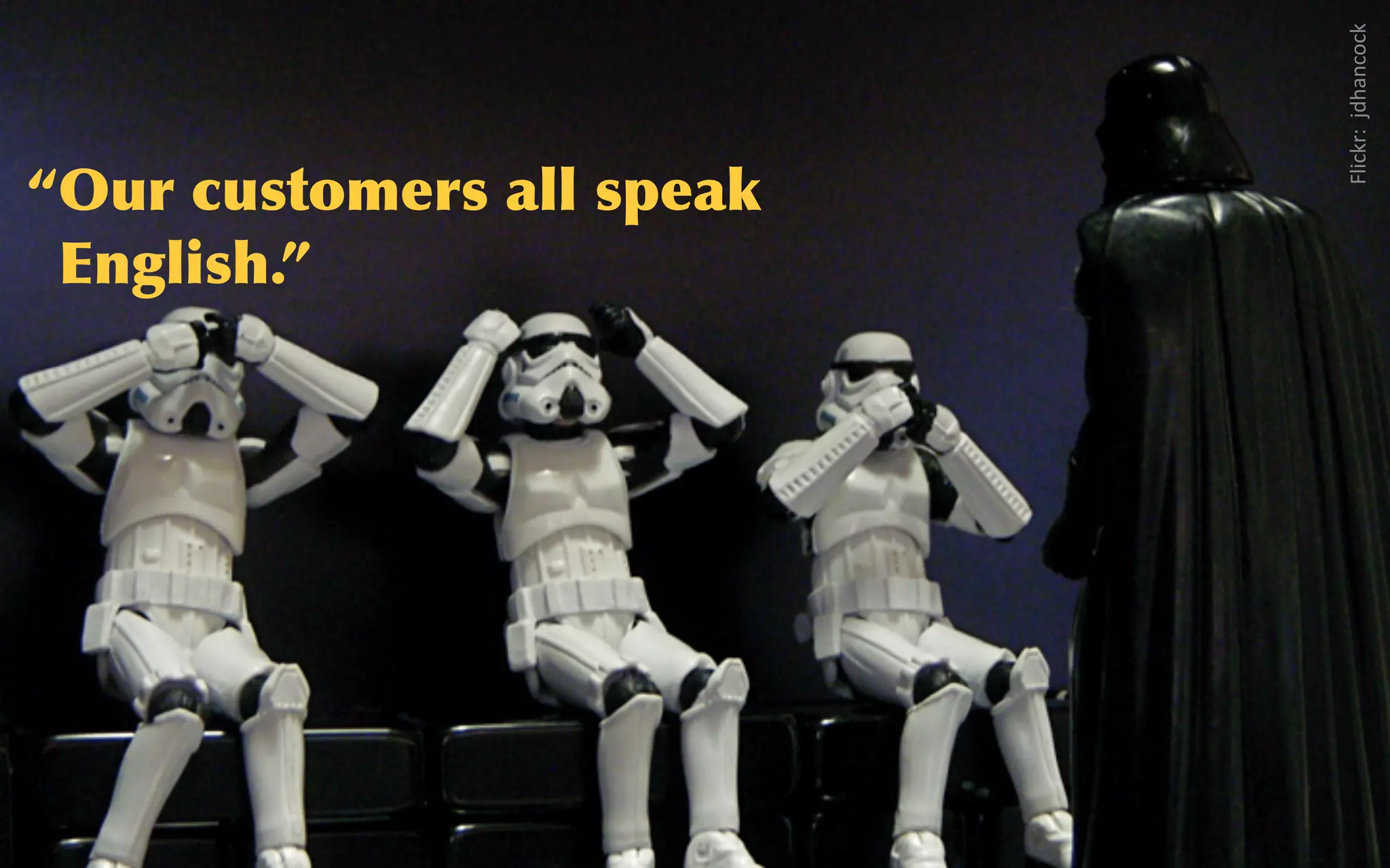 @sarahokeefe
Denial
Flickr:    jdhancock
“Our	
 customers	
 all	
 speak	
 
English.”
 