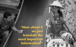 @sarahokeefe
Flickr:    bechstein
“How	
 about	
 if	
 
we	
 just	
 
translate	
 the	
 
most	
 important	
 
information?”
 