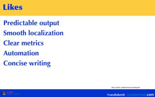 @sarahokeefe
ﬂickr: johnloo, alicehenneman booleansplit
Likes
Predictable output
Smooth localization
Clear metrics
Automation
Concise writing
 