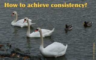 @sarahokeefe
How	
 to	
 achieve	
 consistency?
Flickr:    christinesimagery
 