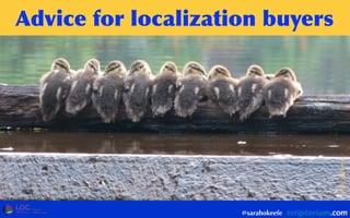 Advice	
 for	
 localization	
 buyers
@sarahokeefe
Flickr:    pazzani
 