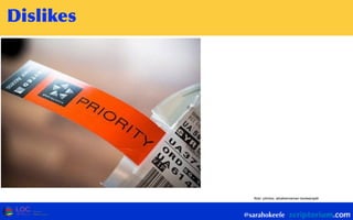 @sarahokeefe
ﬂickr: johnloo, alicehenneman booleansplit
Dislikes
 