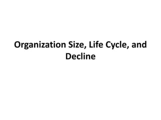 Organization Size, Life Cycle, and
Decline
 