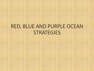 RED, BLUE AND PURPLE OCEAN
STRATEGIES
 