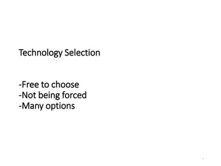 Technology Selection
-Free to choose
-Not being forced
-Many options
1
 