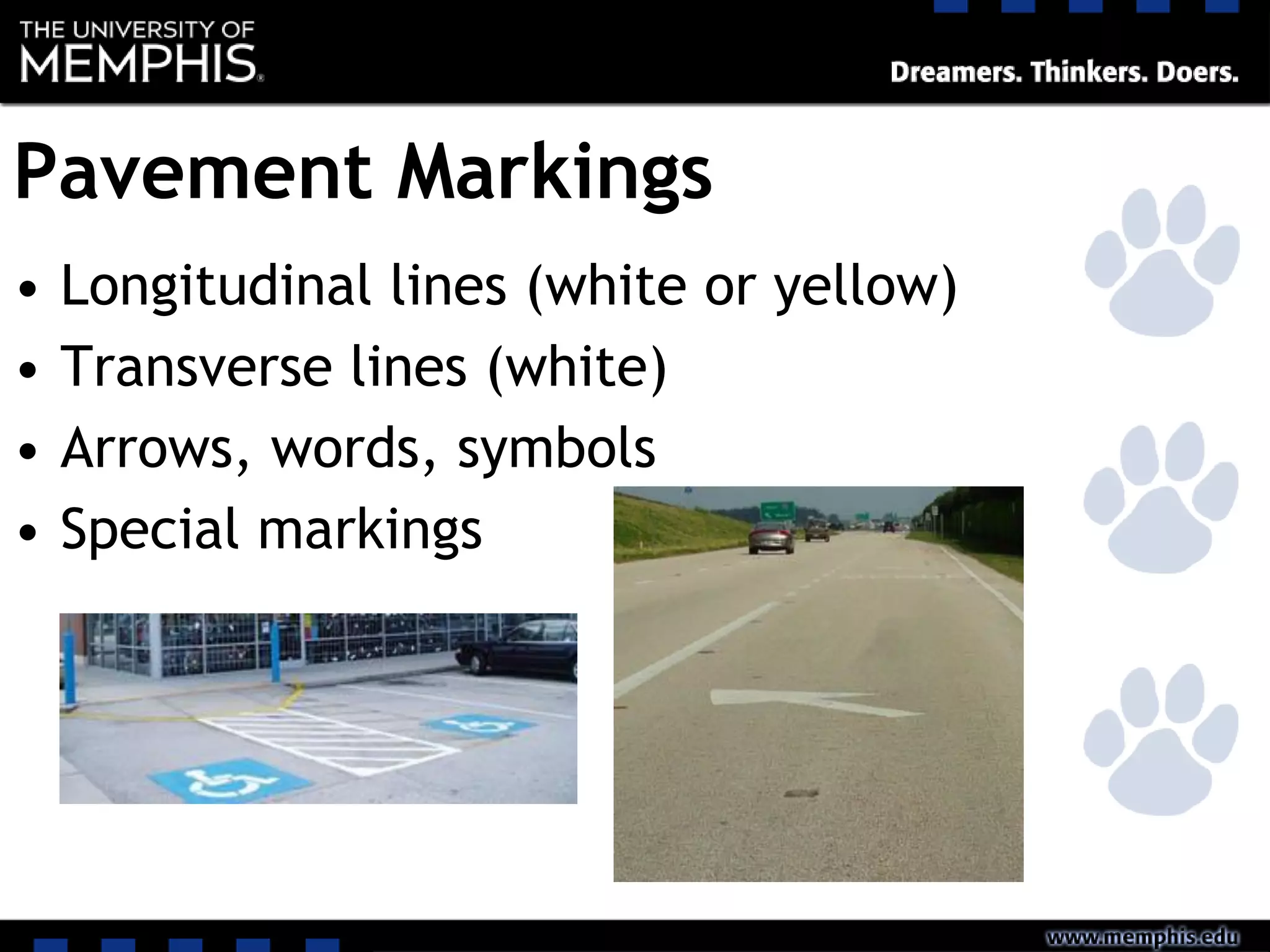 Pavement Markings
• Longitudinal lines (white or yellow)
• Transverse lines (white)
• Arrows, words, symbols
• Special markings
 