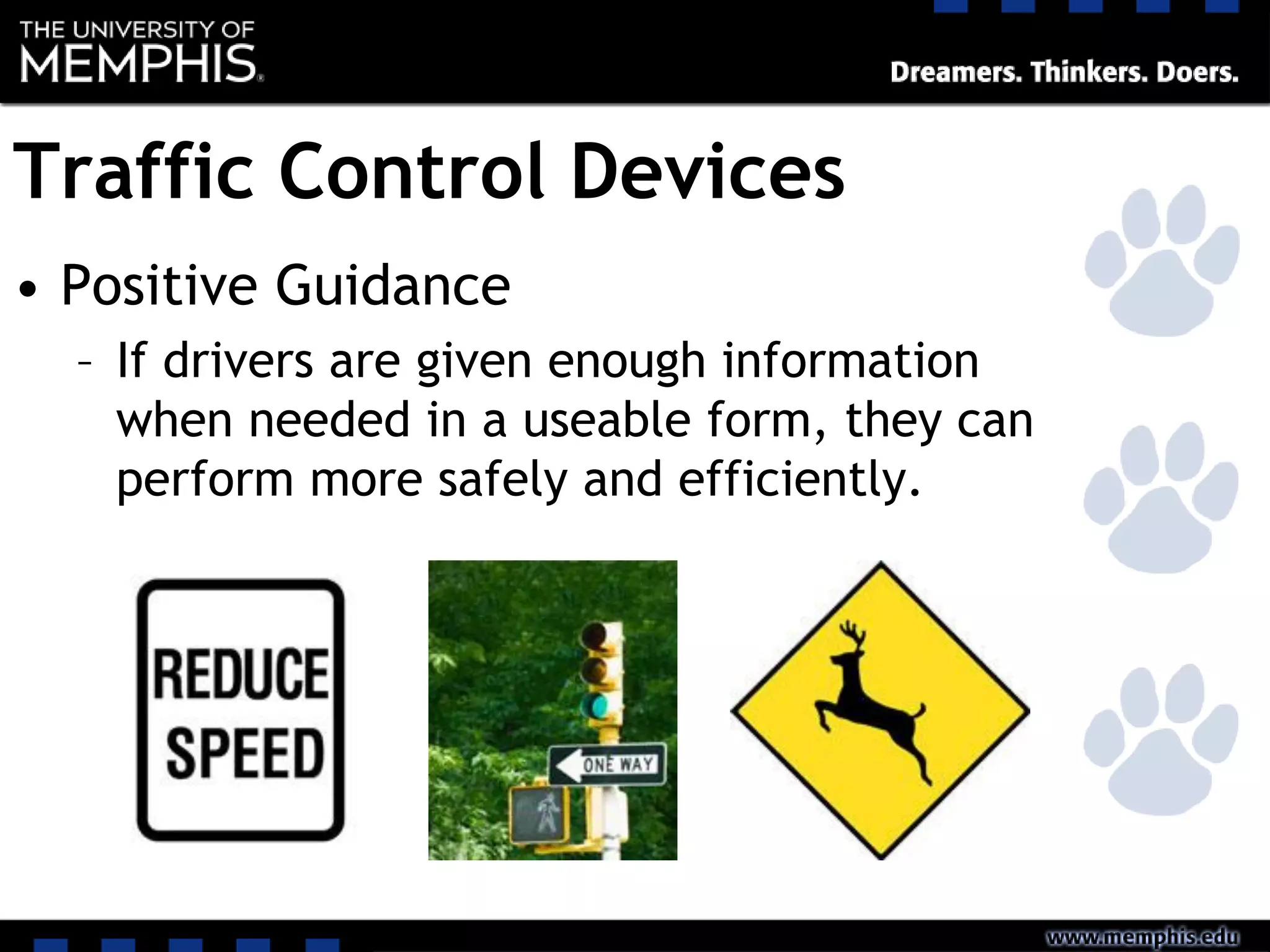 Traffic Control Devices
• Positive Guidance
– If drivers are given enough information
when needed in a useable form, they can
perform more safely and efficiently.
 
