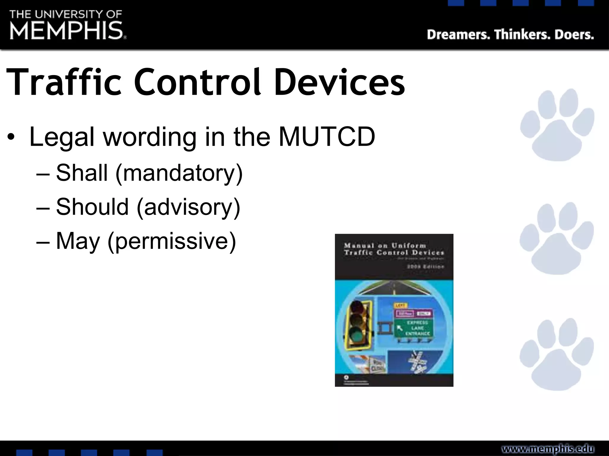 Traffic Control Devices
• Legal wording in the MUTCD
– Shall (mandatory)
– Should (advisory)
– May (permissive)
 