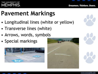 Pavement Markings
• Longitudinal lines (white or yellow)
• Transverse lines (white)
• Arrows, words, symbols
• Special markings
 