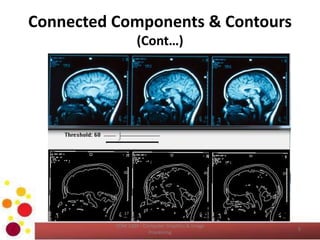 Connected Components & Contours
(Cont…)
COM 2304 - Computer Graphics & Image
Processing
5
 