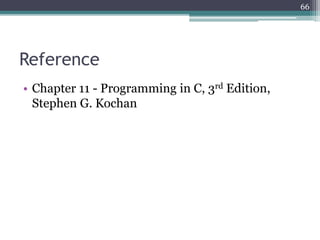 Reference
• Chapter 11 - Programming in C, 3rd Edition,
Stephen G. Kochan
66
 