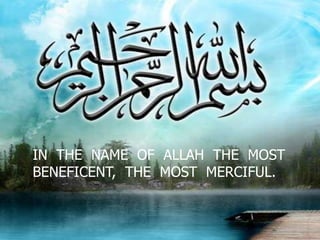 IN THE NAME OF ALLAH THE MOST
BENEFICENT, THE MOST MERCIFUL.
 