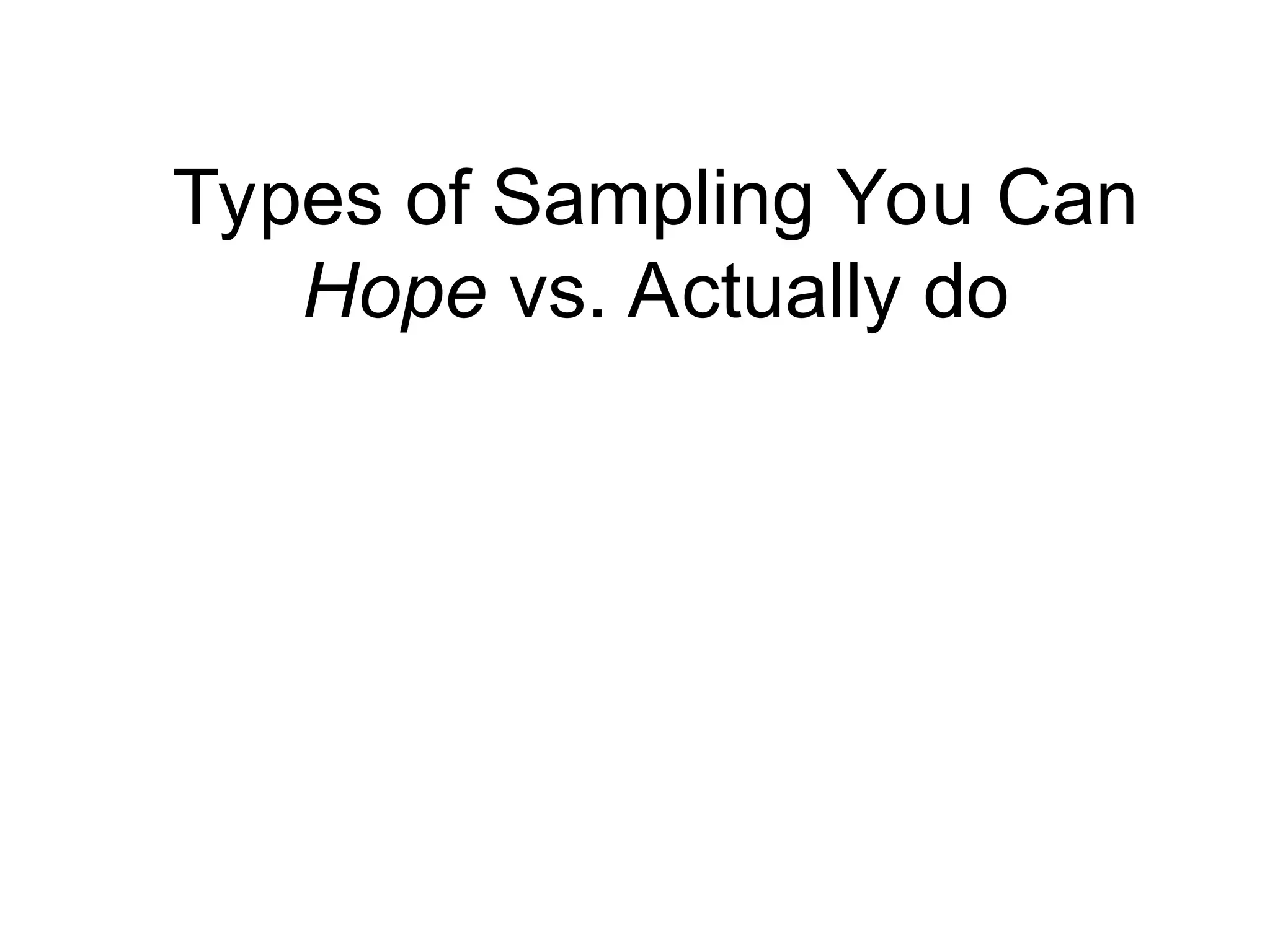Types of Sampling You Can
Hope vs. Actually do
 