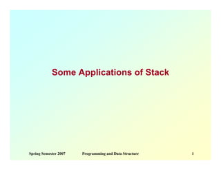 Some Applications of Stack




Spring Semester 2007   Programming and Data Structure   1
 