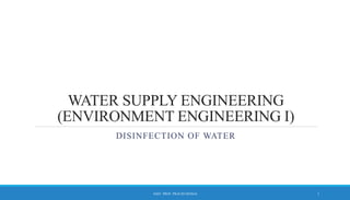 WATER SUPPLY ENGINEERING
(ENVIRONMENT ENGINEERING I)
DISINFECTION OF WATER
1
ASST. PROF. PRACHI DESSAI
 