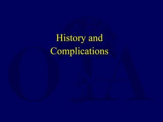 History and
Complications
 