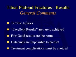 Tibial Plafond Fractures - Results
General Comments
Terrible Injuries
“Excellent Results” are rarely achieved
Fair-Good results are the norm
Outcomes are impossible to predict
Treatment complications must be avoided
 