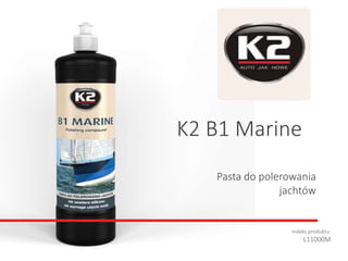 Pasta do polerowania
jachtów
Indeks produktu:
L11000M
K2 B1 Marine
 