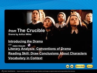 from   The Crucible Drama by Arthur Miller Introducing the Drama with Literary Analysis: Conventions of Drama Reading Skill: Draw Conclusions About Characters Vocabulary in Context VIDEO TRAILER 