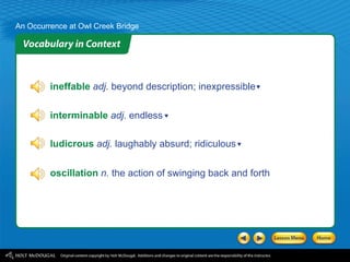 ineffable   adj.  beyond description; inexpressible interminable   adj.  endless ludicrous   adj.  laughably absurd; ridiculous oscillation   n.  the action of swinging back and forth 