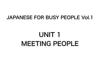 JAPANESE FOR BUSY PEOPLE Vol.1


         UNIT 1
     MEETING PEOPLE
 