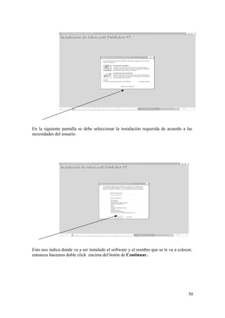 30
En la siguiente pantalla se debe seleccionar la instalación requerida de acuerdo a las
necesidades del usuario.
Esto nos indica donde va a ser instalado el software y el nombre que se le va a colocar,
entonces hacemos doble click encima del botón de Continuar..
 