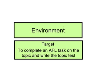 Environment
Target
To complete an AFL task on the
topic and write the topic test
 