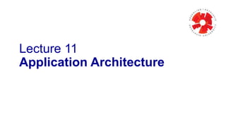 Lecture 11
Application Architecture

 