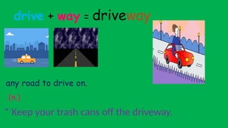 drive + way = driveway
any road to drive on.
* Keep your trash cans off the driveway.
(n.)
 