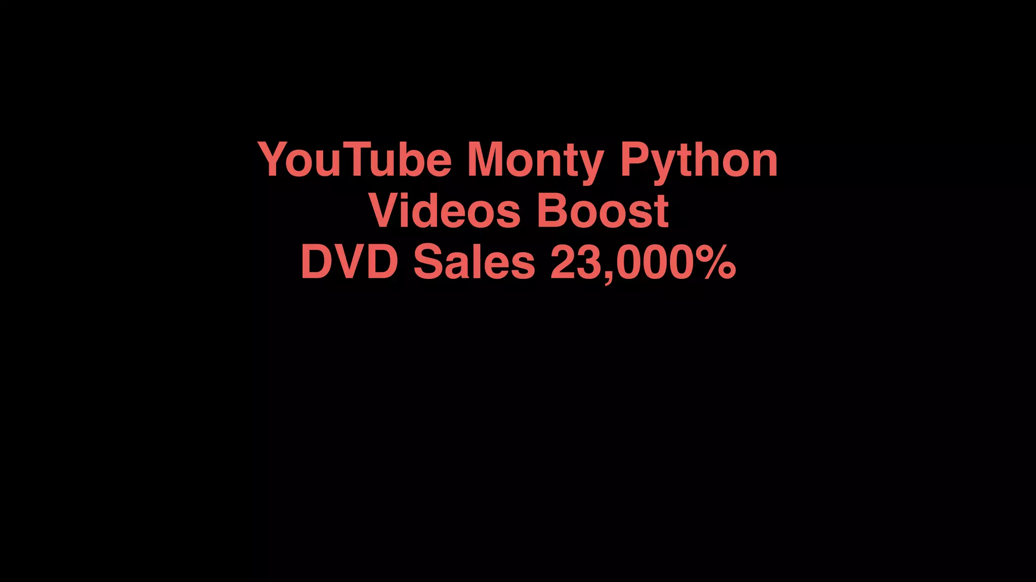 YouTube Monty Python  
Videos Boost  
DVD Sales 23,000%
 