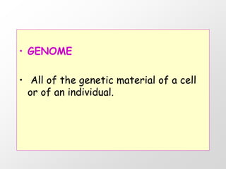 • GENOME

• All of the genetic material of a cell
  or of an individual.
 