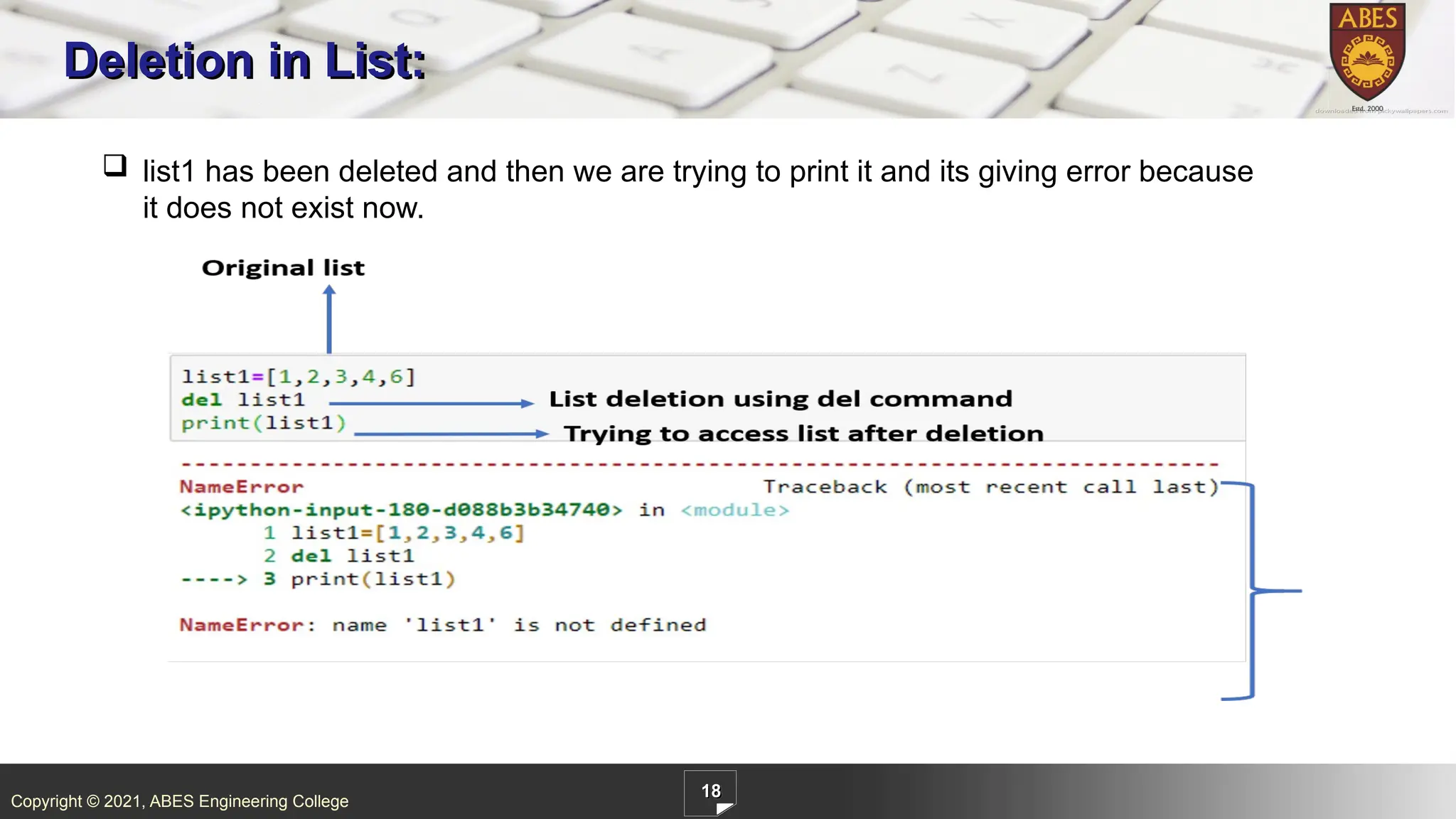 Copyright © 2021, ABES Engineering College
18
Deletion in List:
 list1 has been deleted and then we are trying to print it and its giving error because
it does not exist now.
 
