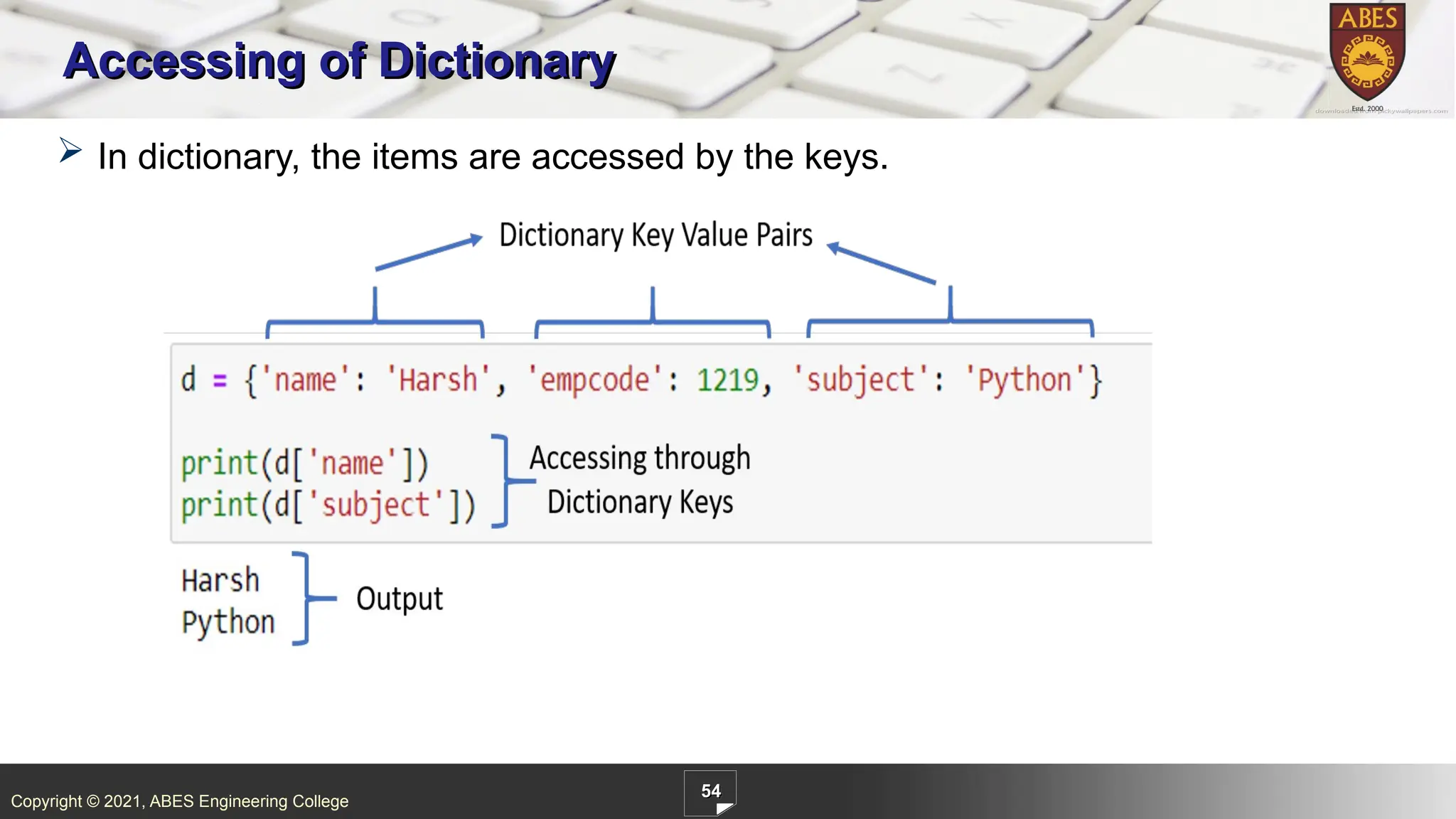 Copyright © 2021, ABES Engineering College
54
Accessing of Dictionary
 In dictionary, the items are accessed by the keys.
 