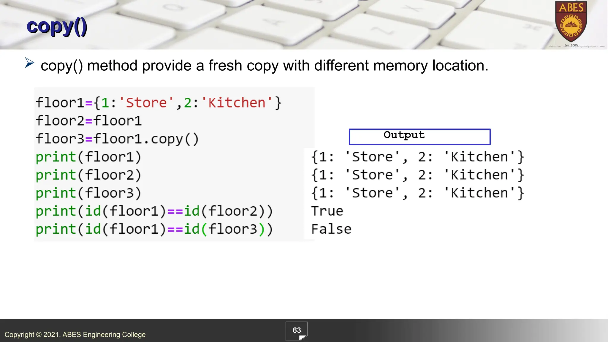 Copyright © 2021, ABES Engineering College
63
copy()
 copy() method provide a fresh copy with different memory location.
Output
 
