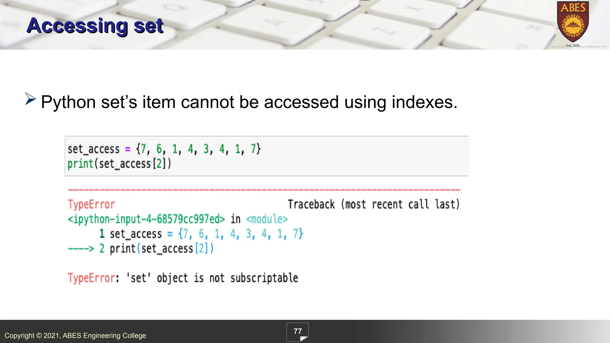 Copyright © 2021, ABES Engineering College
77
Accessing set
 Python set’s item cannot be accessed using indexes.
 