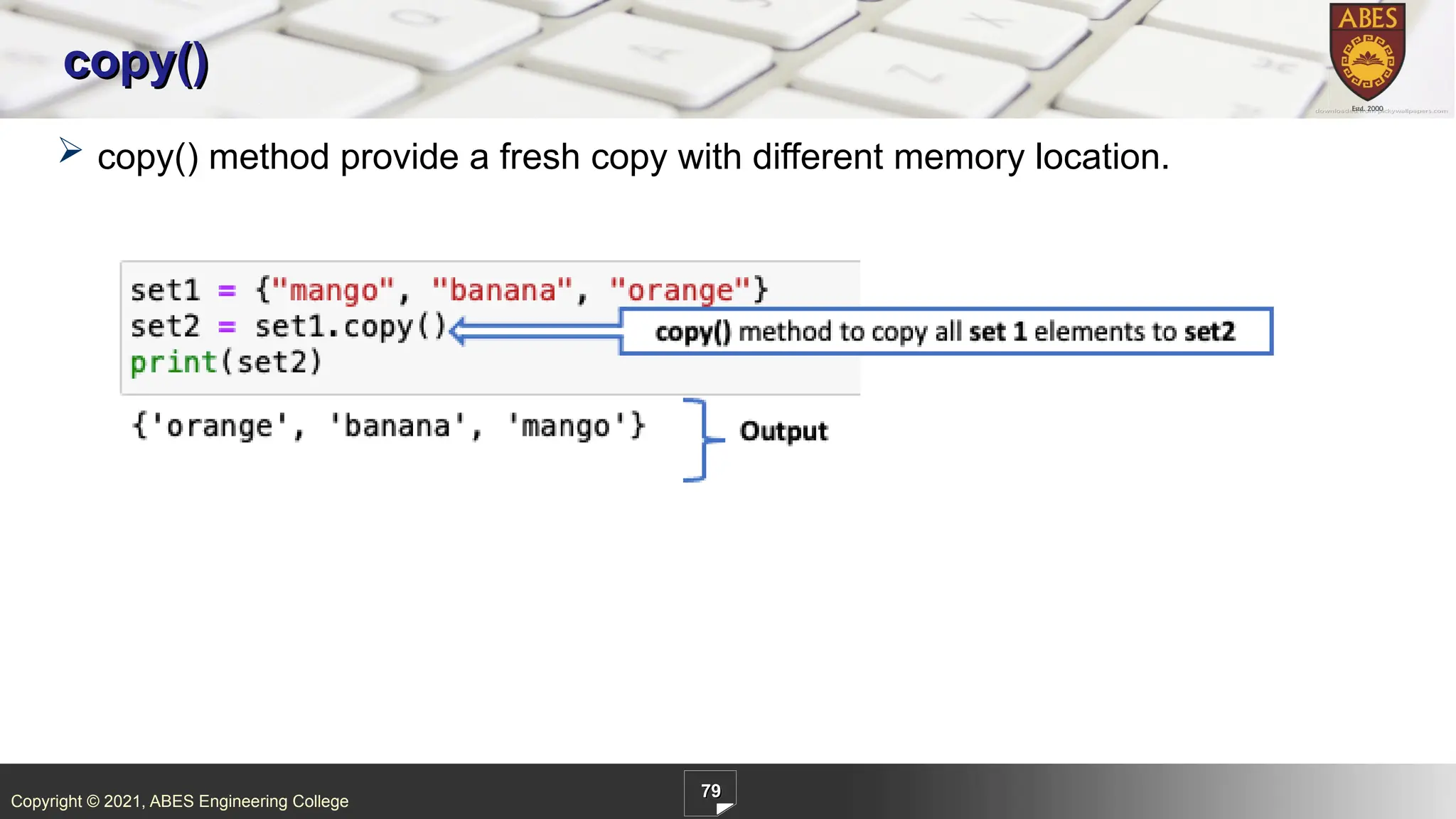Copyright © 2021, ABES Engineering College
79
copy()
 copy() method provide a fresh copy with different memory location.
 