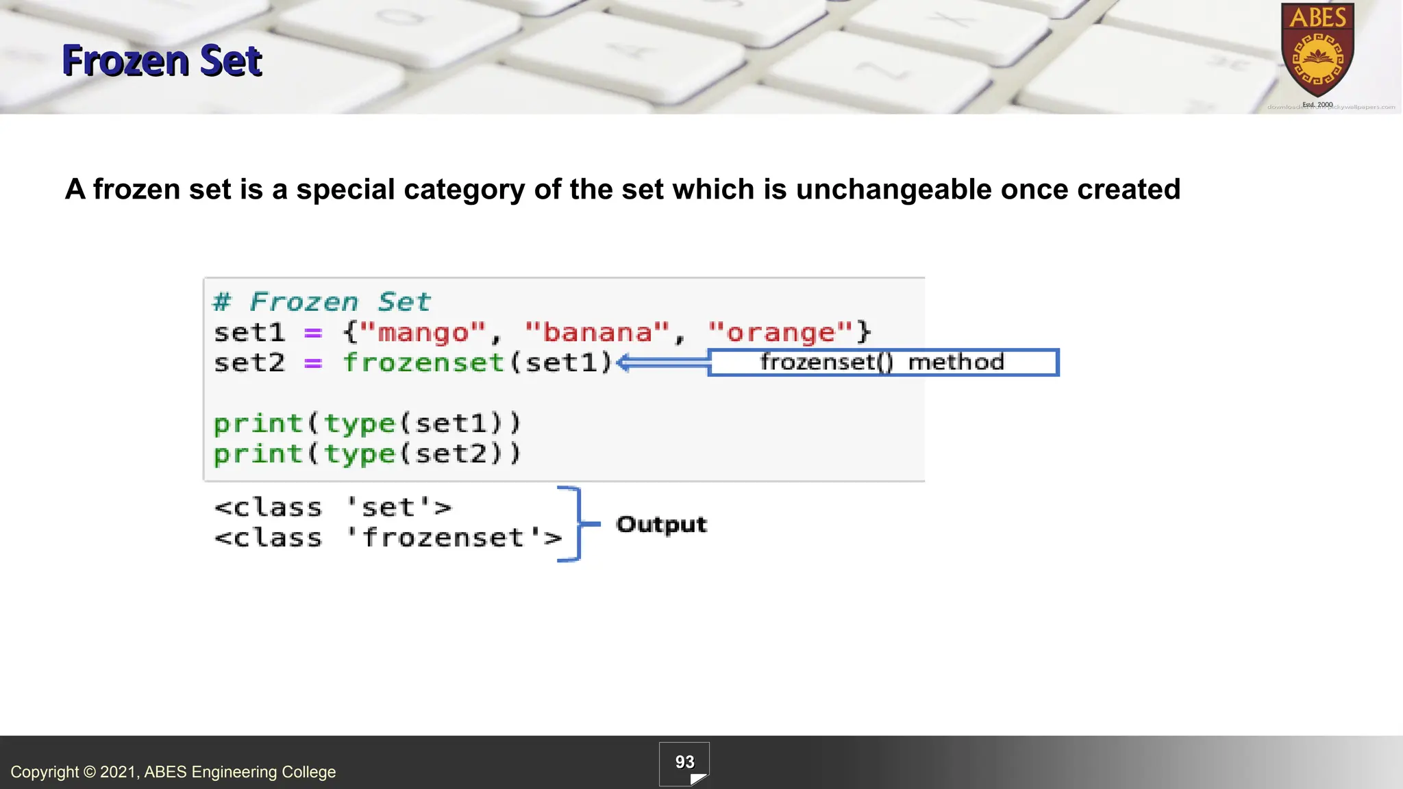 Copyright © 2021, ABES Engineering College
93
Frozen Set
A frozen set is a special category of the set which is unchangeable once created
 