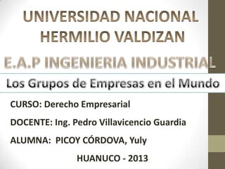 CURSO: Derecho Empresarial
DOCENTE: Ing. Pedro Villavicencio Guardia

ALUMNA: PICOY CÓRDOVA, Yuly
HUANUCO - 2013

 