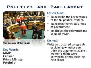 Politics and Parliament ,[object Object],[object Object],[object Object],[object Object],[object Object],[object Object],Key Words: MMP Cabinet Prime Minister Portfolio The Speaker of the House 