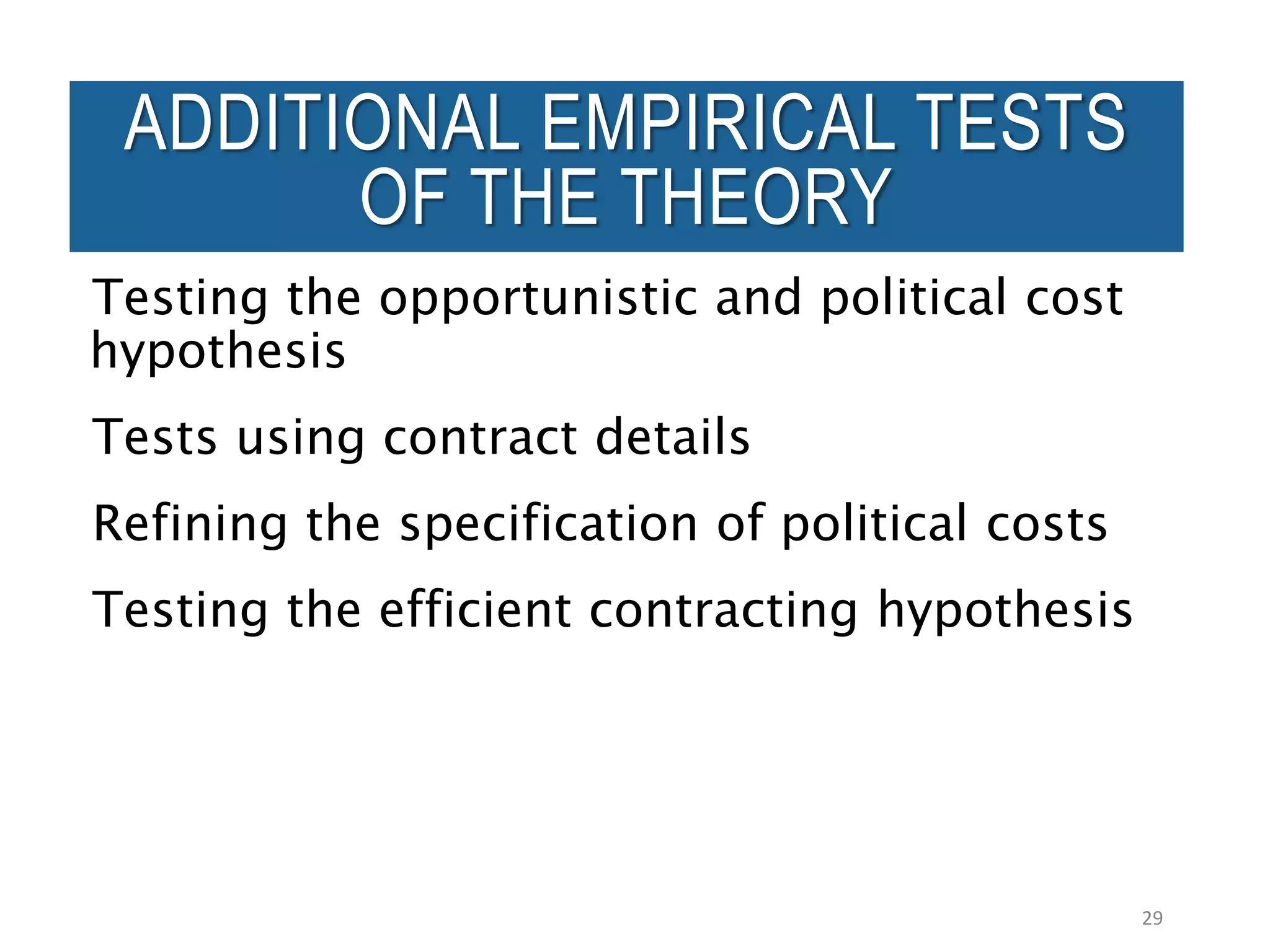 ADDITIONAL EMPIRICAL TESTS
OF THE THEORY
Testing the opportunistic and political cost
hypothesis
Tests using contract details
Refining the specification of political costs
Testing the efficient contracting hypothesis
29
 