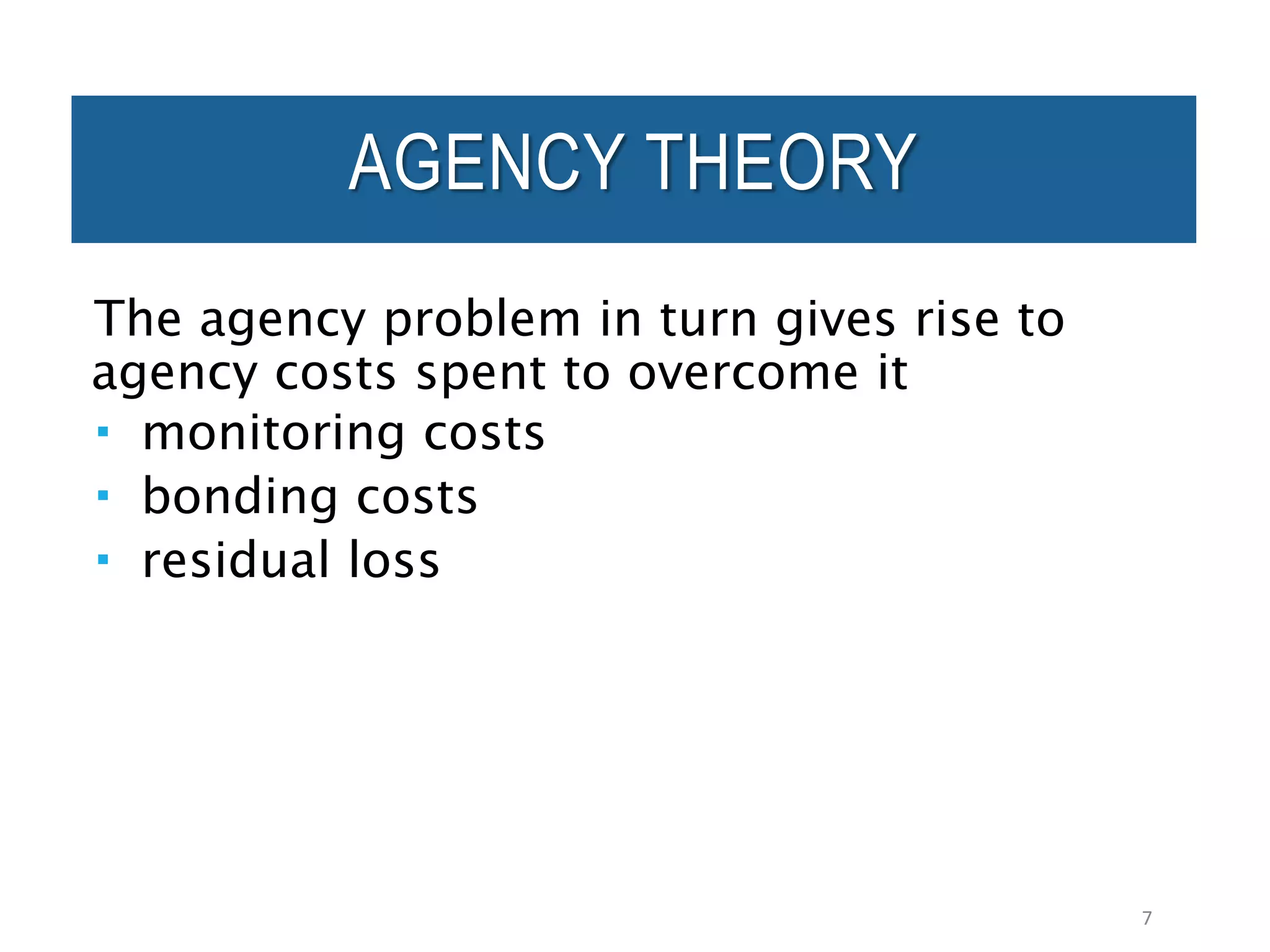 AGENCY THEORY
The agency problem in turn gives rise to
agency costs spent to overcome it
 monitoring costs
 bonding costs
 residual loss
7
 