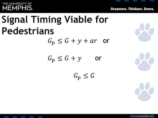 Signal Timing Viable for
Pedestrians
𝐺 𝑝 ≤ 𝐺 + 𝑦 + 𝑎𝑟 or
𝐺 𝑝 ≤ 𝐺 + 𝑦 or
𝐺 𝑝 ≤ 𝐺
 